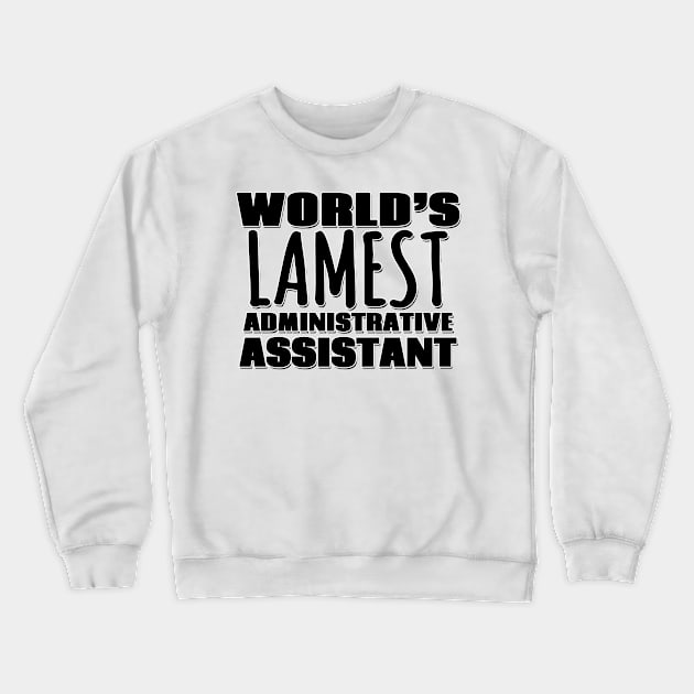 World's Lamest Administrative Assistant Crewneck Sweatshirt by Mookle